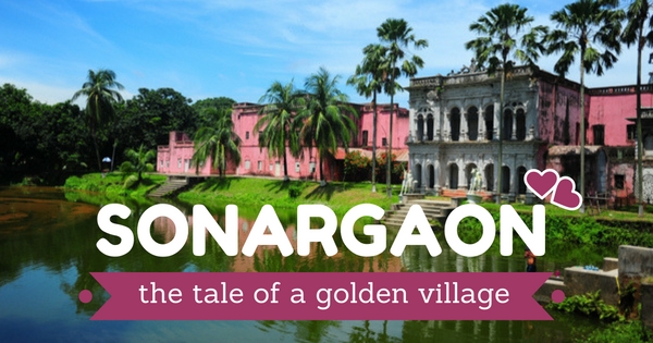 Sonargaon: The tale of a golden village Sonargaon: The tale of a golden village